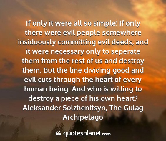 Aleksander solzhenitsyn, the gulag archipelago - if only it were all so simple! if only there were...