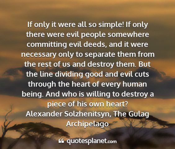 Alexander solzhenitsyn, the gulag archipelago - if only it were all so simple! if only there were...