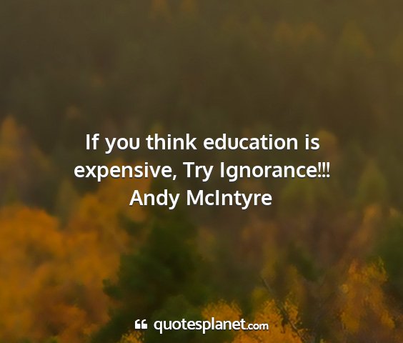 Andy mcintyre - if you think education is expensive, try...