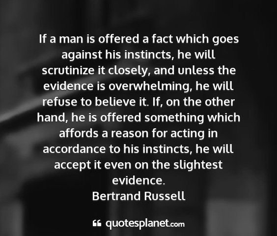 Bertrand russell - if a man is offered a fact which goes against his...