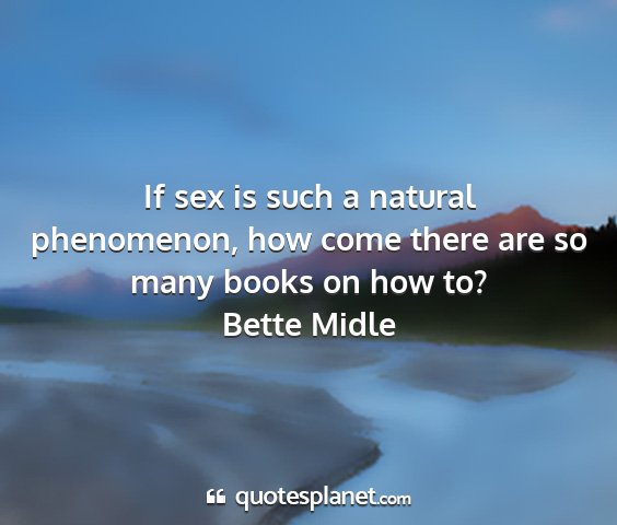 Bette midle - if sex is such a natural phenomenon, how come...