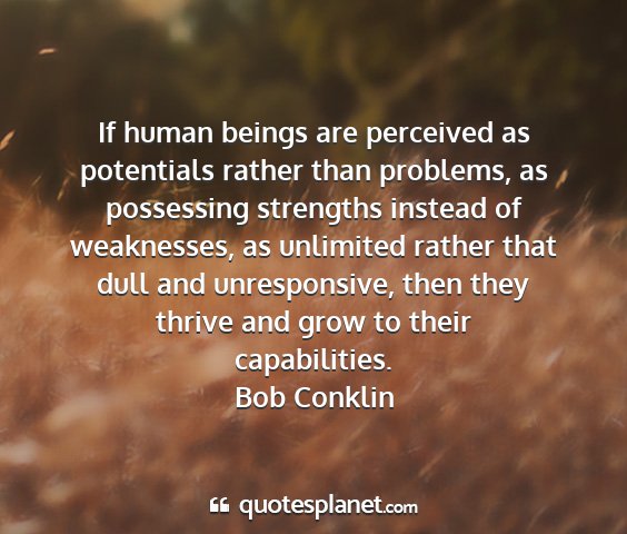 Bob conklin - if human beings are perceived as potentials...