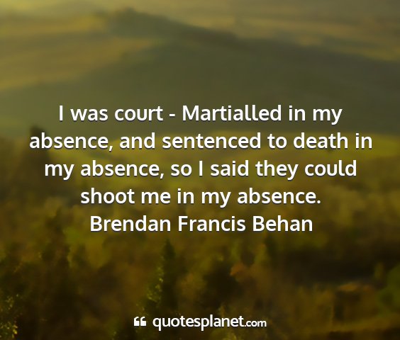 Brendan francis behan - i was court - martialled in my absence, and...