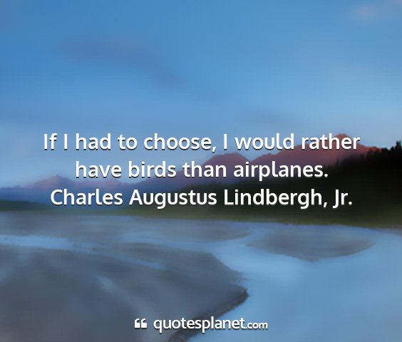 Charles augustus lindbergh, jr. - if i had to choose, i would rather have birds...