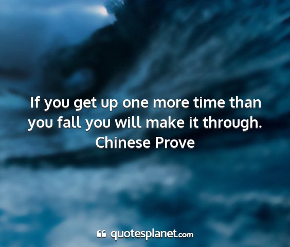 Chinese prove - if you get up one more time than you fall you...