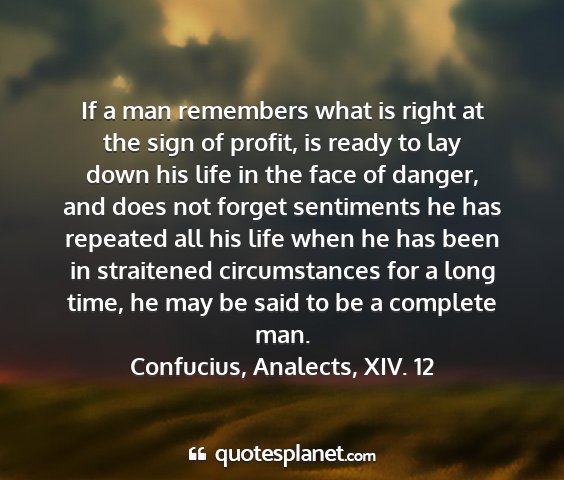 Confucius, analects, xiv. 12 - if a man remembers what is right at the sign of...