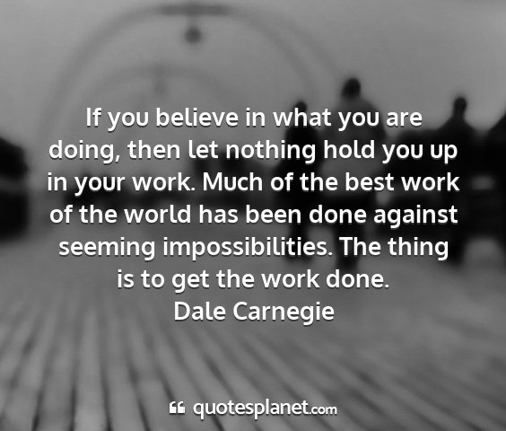 Dale carnegie - if you believe in what you are doing, then let...