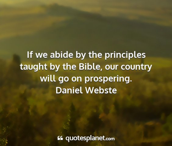 Daniel webste - if we abide by the principles taught by the...