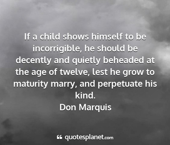Don marquis - if a child shows himself to be incorrigible, he...