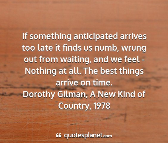 Dorothy gilman, a new kind of country, 1978 - if something anticipated arrives too late it...
