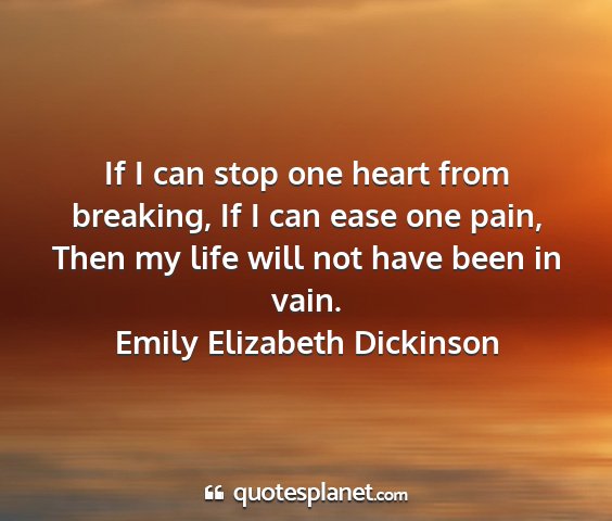 Emily elizabeth dickinson - if i can stop one heart from breaking, if i can...