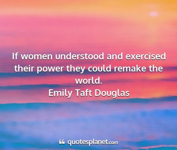 Emily taft douglas - if women understood and exercised their power...