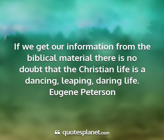 Eugene peterson - if we get our information from the biblical...