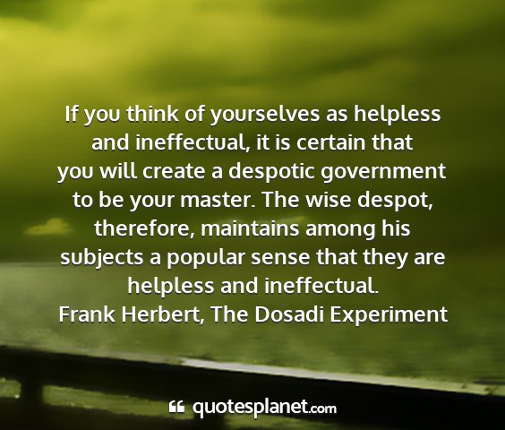 Frank herbert, the dosadi experiment - if you think of yourselves as helpless and...