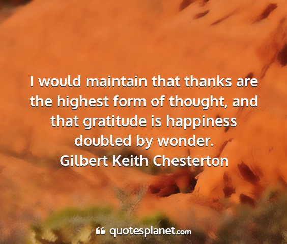 Gilbert keith chesterton - i would maintain that thanks are the highest form...