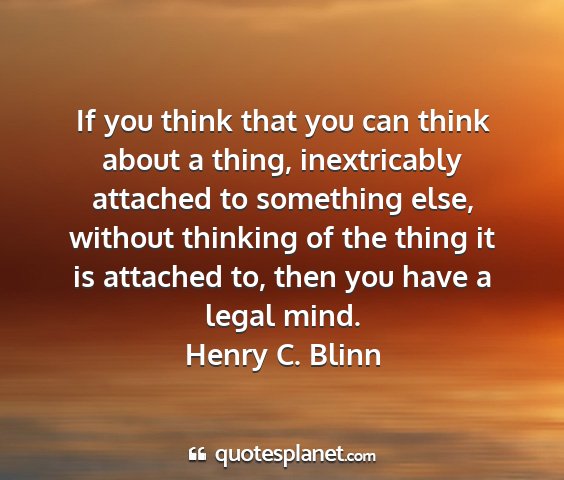 Henry c. blinn - if you think that you can think about a thing,...