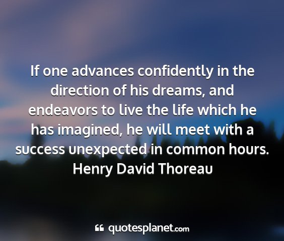 Henry david thoreau - if one advances confidently in the direction of...