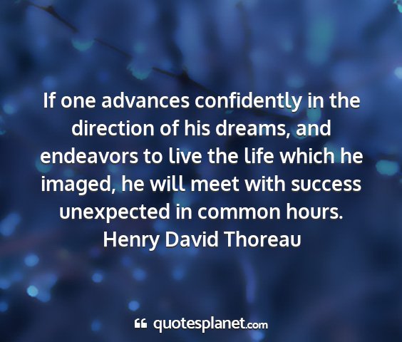 Henry david thoreau - if one advances confidently in the direction of...