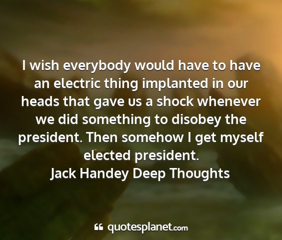 Jack handey deep thoughts - i wish everybody would have to have an electric...