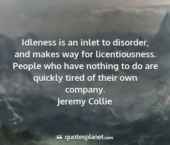 Jeremy collie - idleness is an inlet to disorder, and makes way...