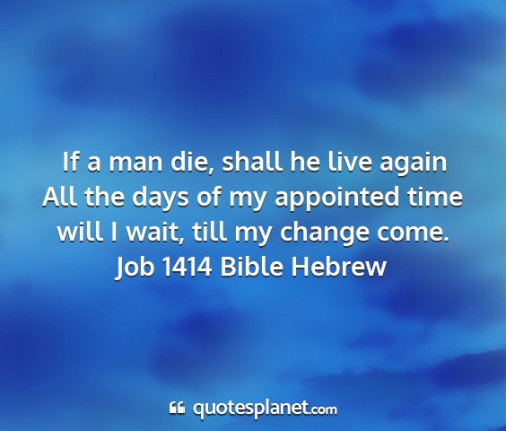 Job 1414 bible hebrew - if a man die, shall he live again all the days of...
