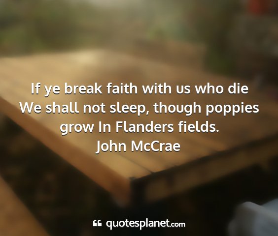 John mccrae - if ye break faith with us who die we shall not...