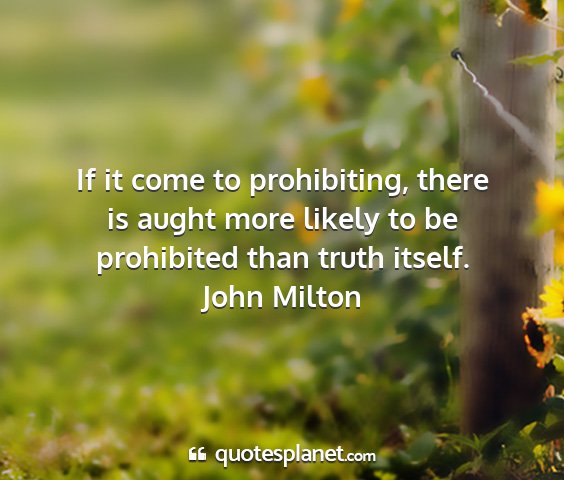 John milton - if it come to prohibiting, there is aught more...