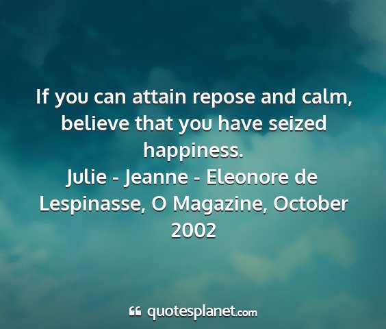 Julie - jeanne - eleonore de lespinasse, o magazine, october 2002 - if you can attain repose and calm, believe that...