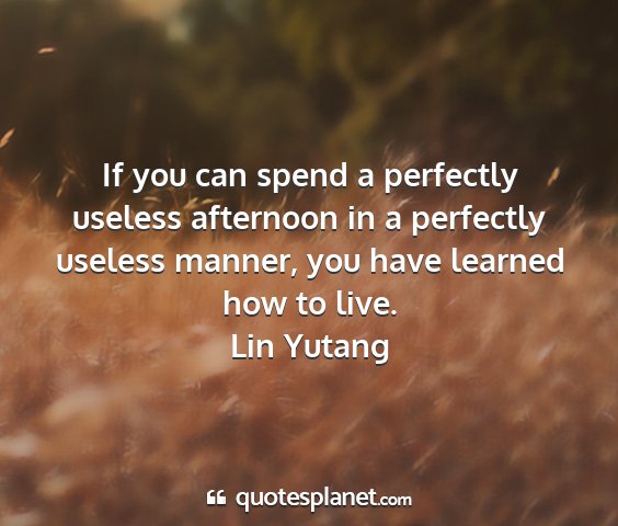 Lin yutang - if you can spend a perfectly useless afternoon in...