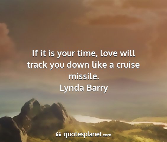 Lynda barry - if it is your time, love will track you down like...