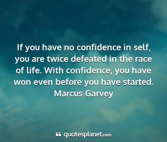 Marcus garvey - if you have no confidence in self, you are twice...