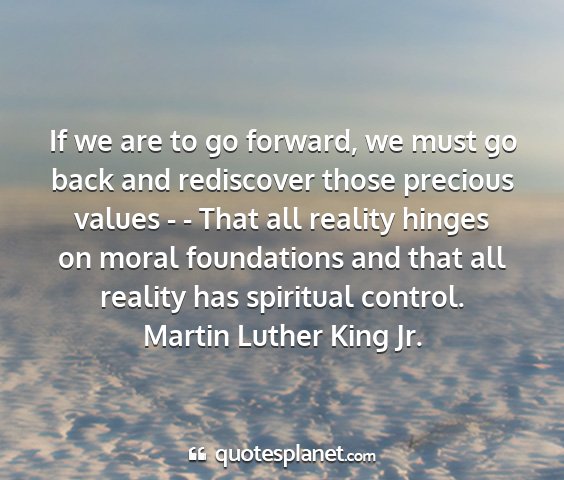 Martin luther king jr. - if we are to go forward, we must go back and...