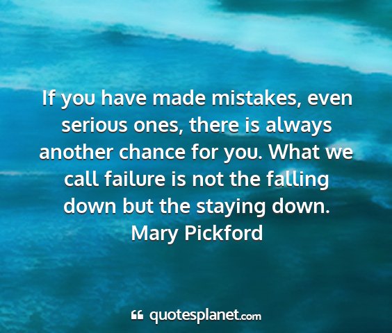 Mary pickford - if you have made mistakes, even serious ones,...