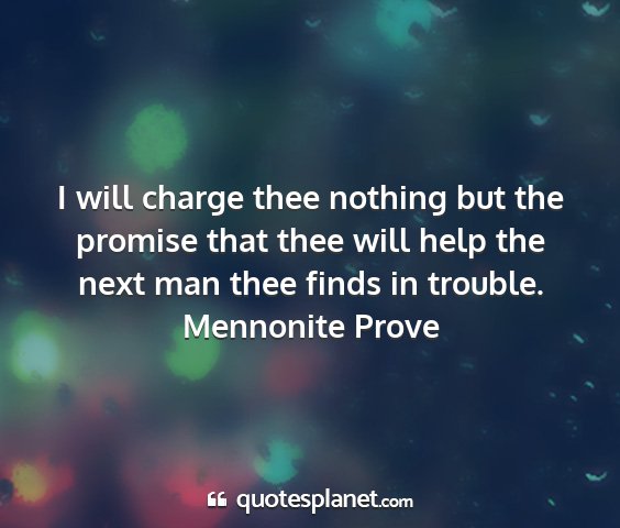 Mennonite prove - i will charge thee nothing but the promise that...