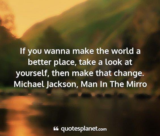 Michael jackson, man in the mirro - if you wanna make the world a better place, take...