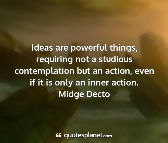 Midge decto - ideas are powerful things, requiring not a...