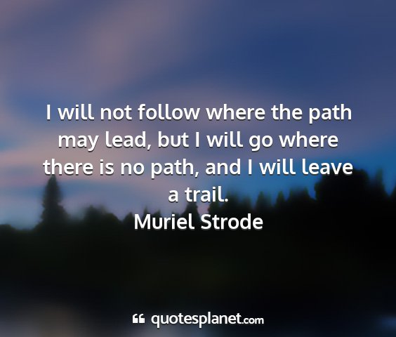 Muriel strode - i will not follow where the path may lead, but i...