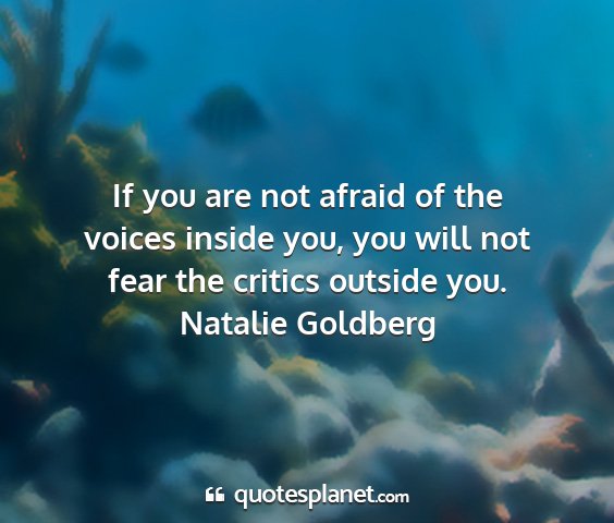 Natalie goldberg - if you are not afraid of the voices inside you,...