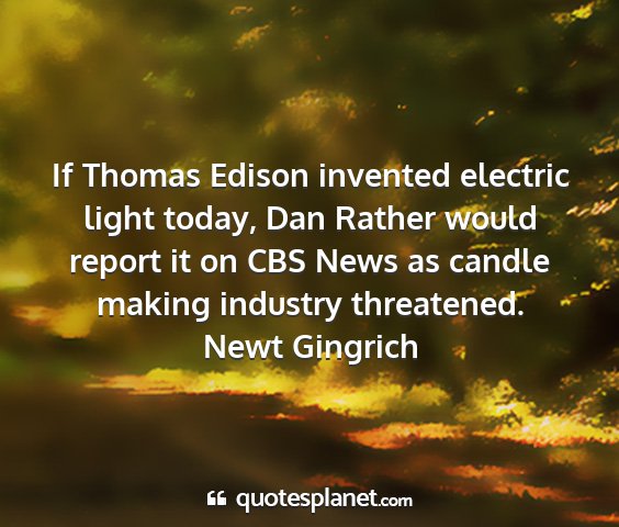 Newt gingrich - if thomas edison invented electric light today,...