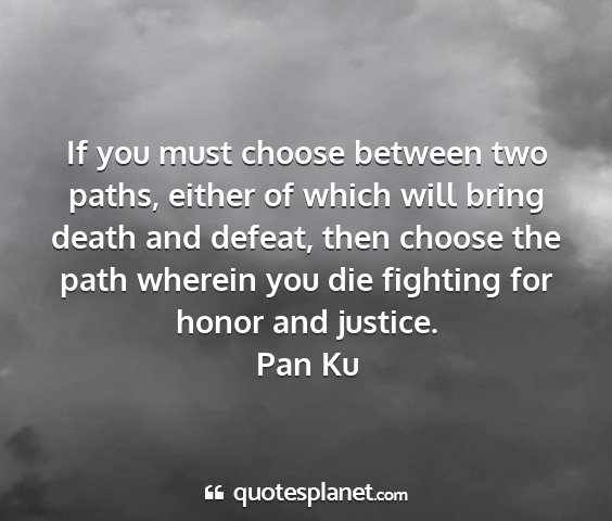 Pan ku - if you must choose between two paths, either of...