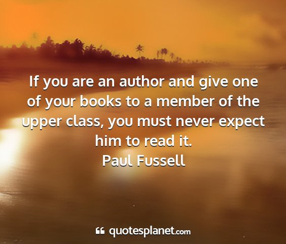 Paul fussell - if you are an author and give one of your books...