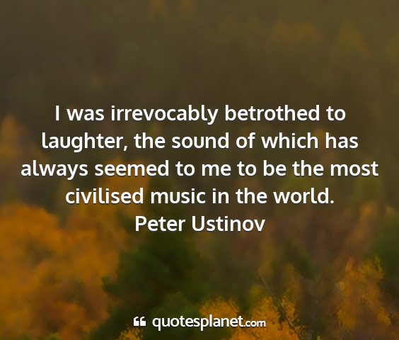 Peter ustinov - i was irrevocably betrothed to laughter, the...