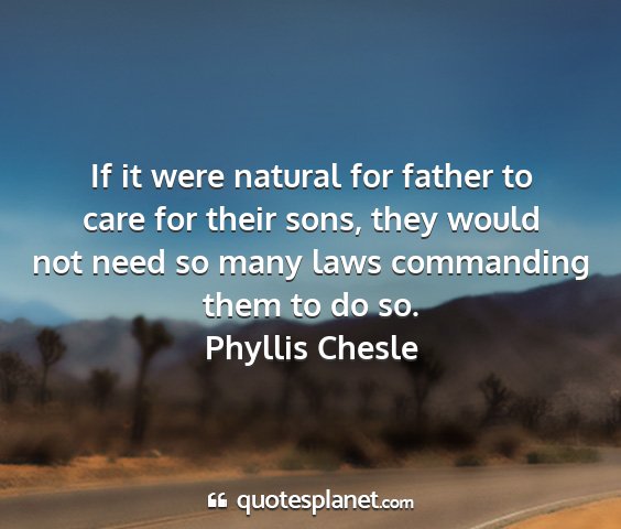 Phyllis chesle - if it were natural for father to care for their...