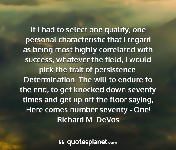 Richard m. devos - if i had to select one quality, one personal...