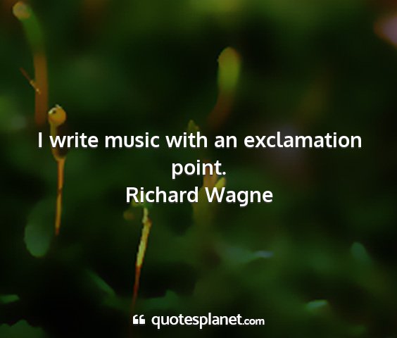 Richard wagne - i write music with an exclamation point....