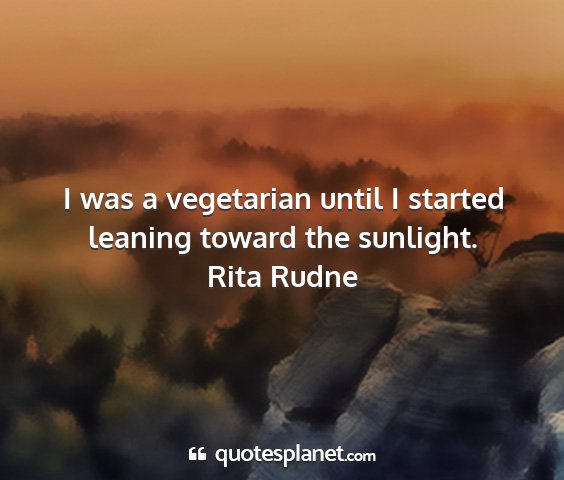 Rita rudne - i was a vegetarian until i started leaning toward...