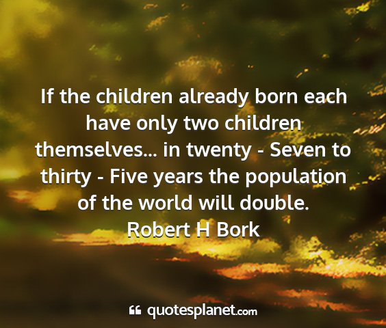 Robert h bork - if the children already born each have only two...