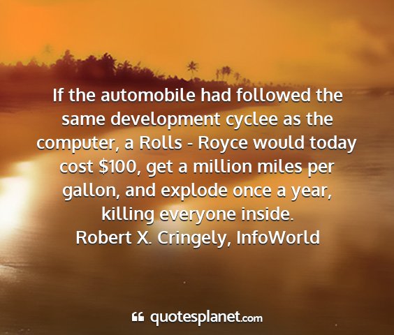 Robert x. cringely, infoworld - if the automobile had followed the same...