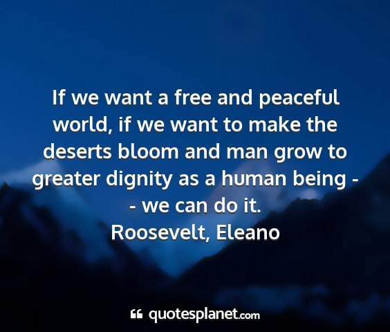 Roosevelt, eleano - if we want a free and peaceful world, if we want...