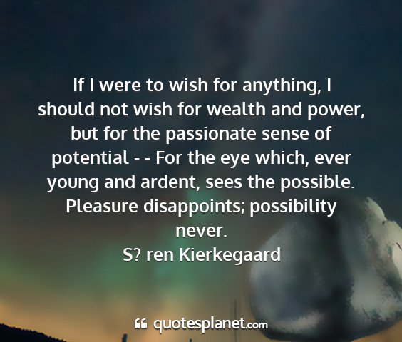 S? ren kierkegaard - if i were to wish for anything, i should not wish...